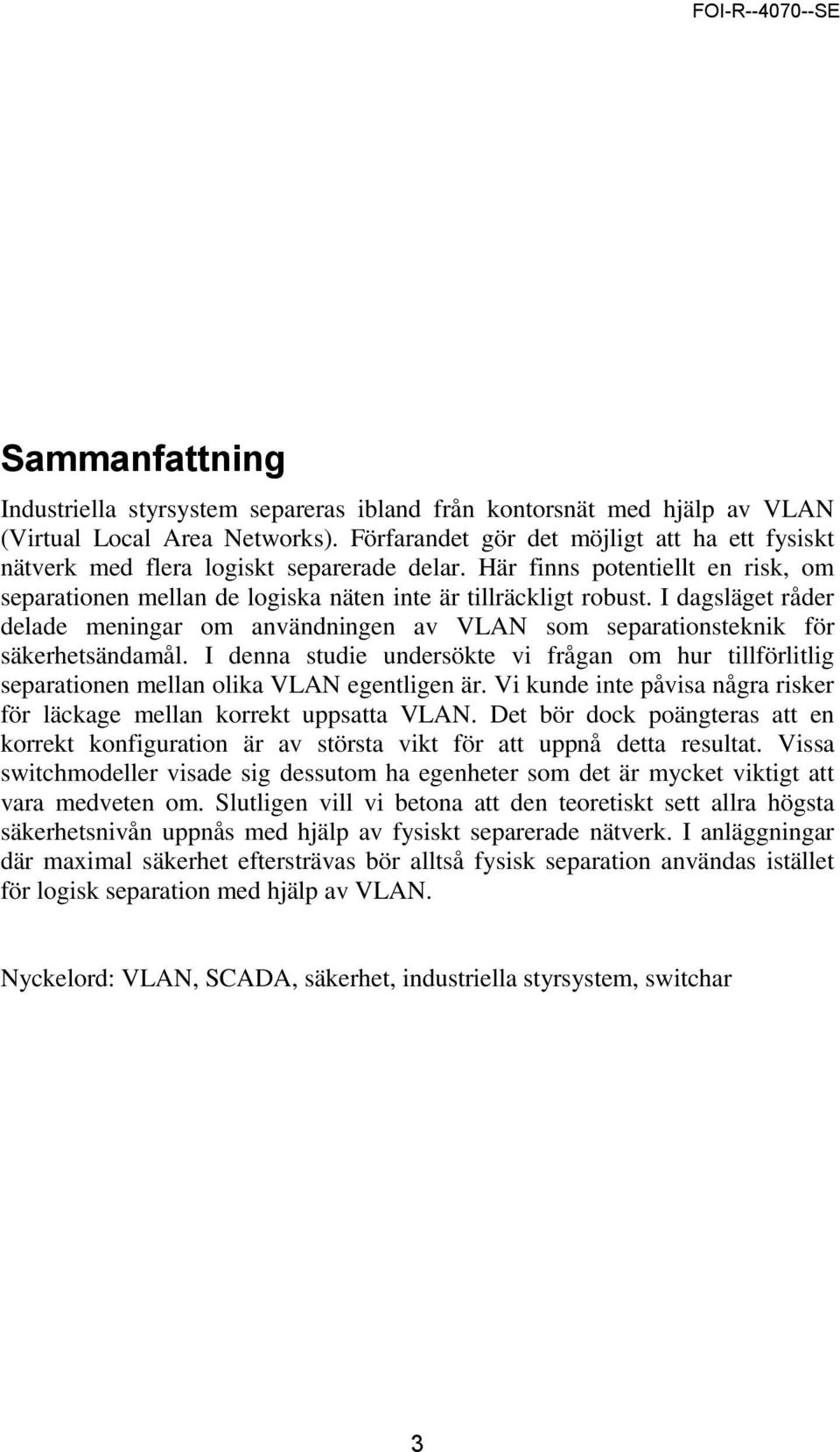 I dagsläget råder delade meningar om användningen av VLAN som separationsteknik för säkerhetsändamål.