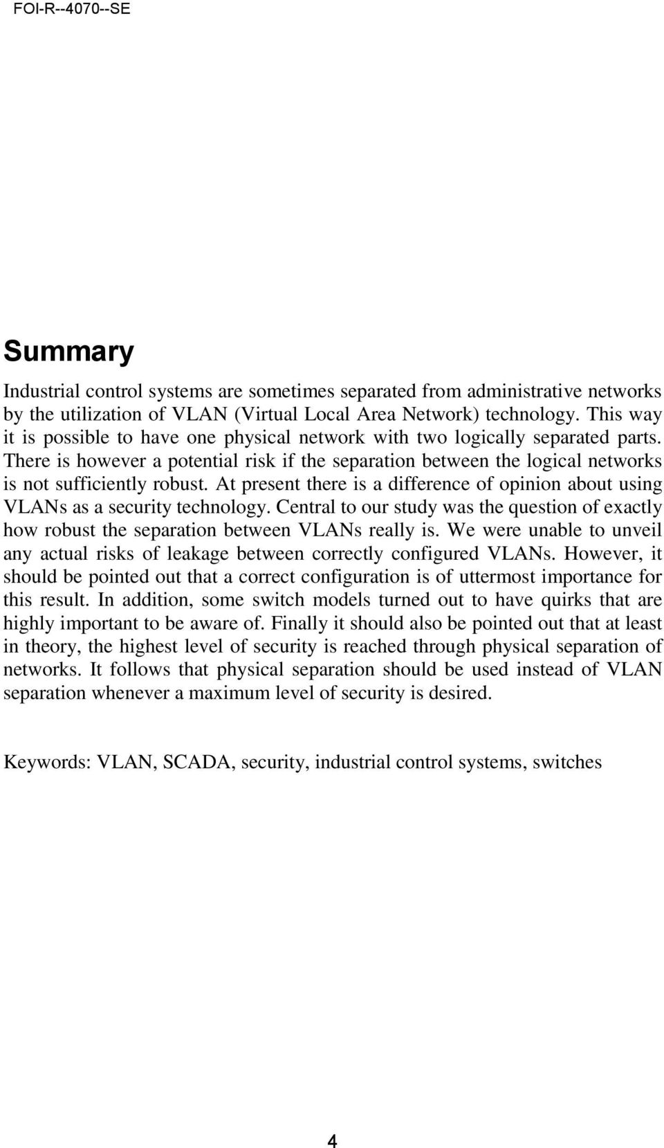 At present there is a difference of opinion about using VLANs as a security technology. Central to our study was the question of exactly how robust the separation between VLANs really is.