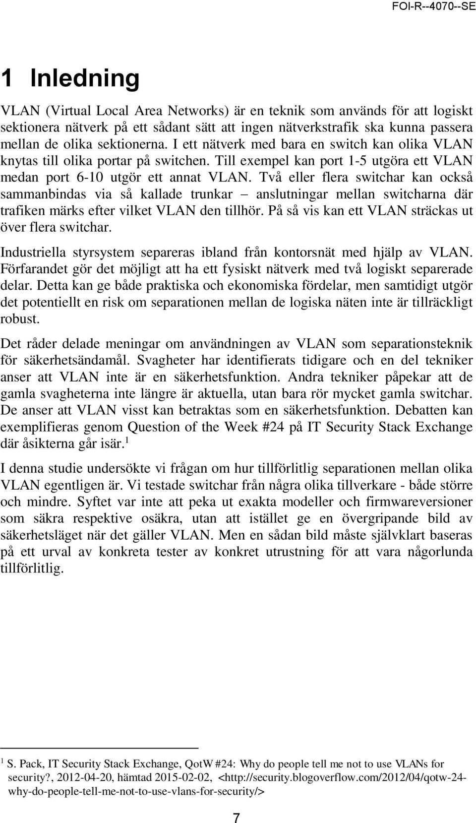 Två eller flera switchar kan också sammanbindas via så kallade trunkar anslutningar mellan switcharna där trafiken märks efter vilket VLAN den tillhör.