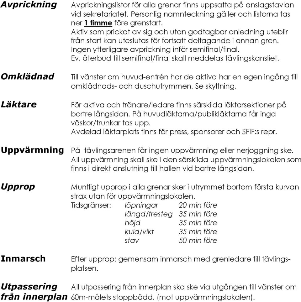 återbud till semifinal/final skall meddelas tävlingskansliet. Till vänster om huvud-entrén har de aktiva har en egen ingång till omklädnads- och duschutrymmen. Se skyltning.