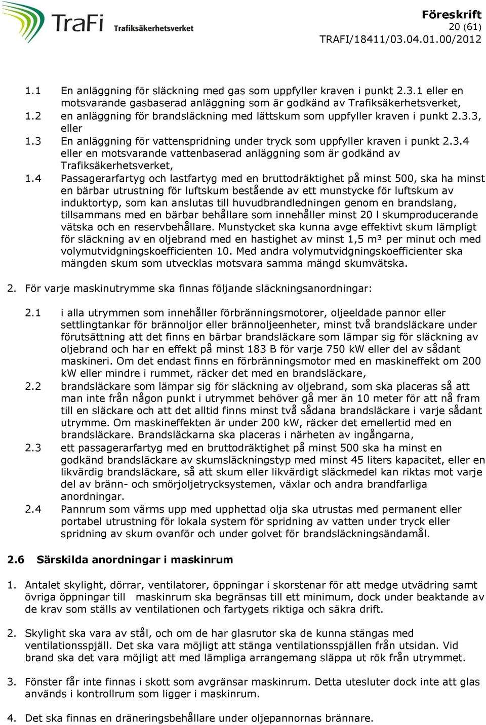 4 Passagerarfartyg och lastfartyg med en bruttodräktighet på minst 500, ska ha minst en bärbar utrustning för luftskum bestående av ett munstycke för luftskum av induktortyp, som kan anslutas till