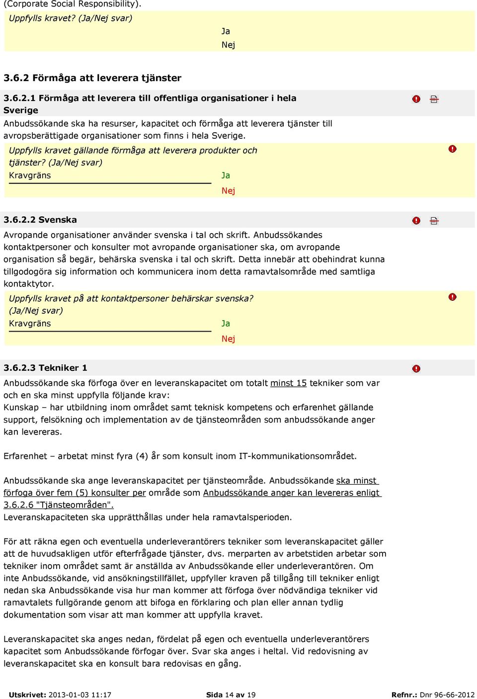 1 Förmåga att leverera till offentliga organisationer i hela Sverige Anbudssökande ska ha resurser, kapacitet och förmåga att leverera tjänster till avropsberättigade organisationer som finns i hela