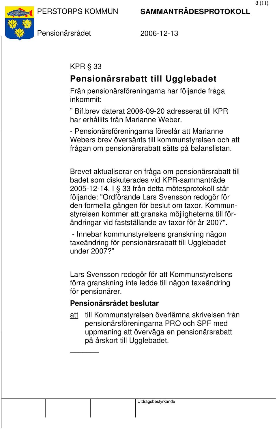 Brevet aktualiserar en fråga om pensionärsrabatt till badet som diskuterades vid KPR-sammanträde 2005-12-14.