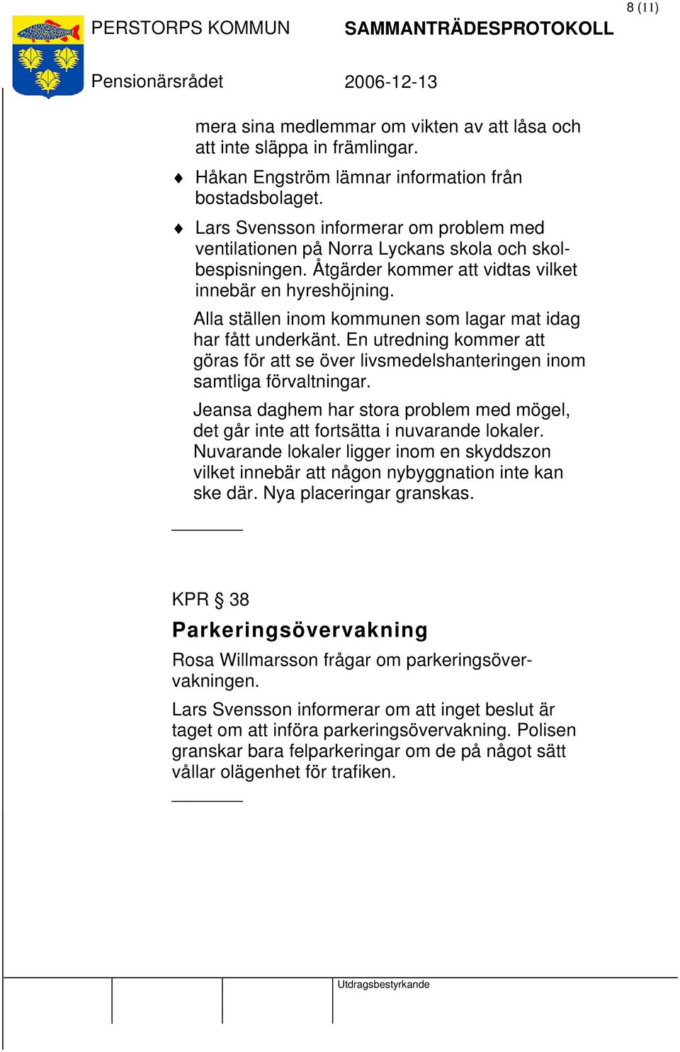 Alla ställen inom kommunen som lagar mat idag har fått underkänt. En utredning kommer att göras för att se över livsmedelshanteringen inom samtliga förvaltningar.