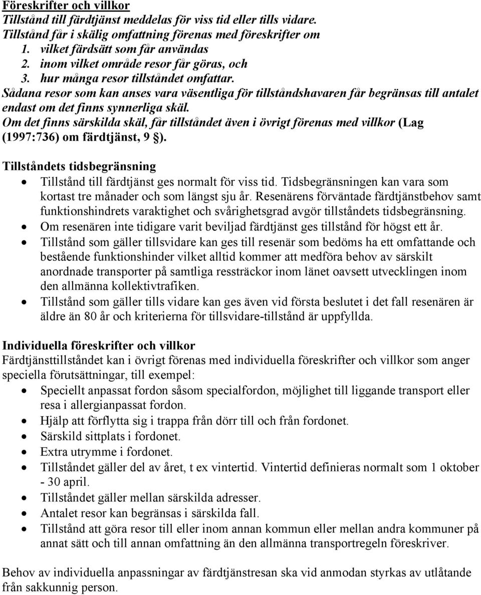 Sådana resor som kan anses vara väsentliga för tillståndshavaren får begränsas till antalet endast om det finns synnerliga skäl.