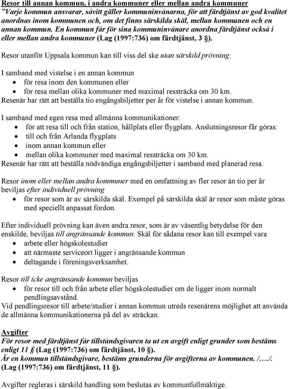 Resor utanför Uppsala kommun kan till viss del ske utan särskild prövning.