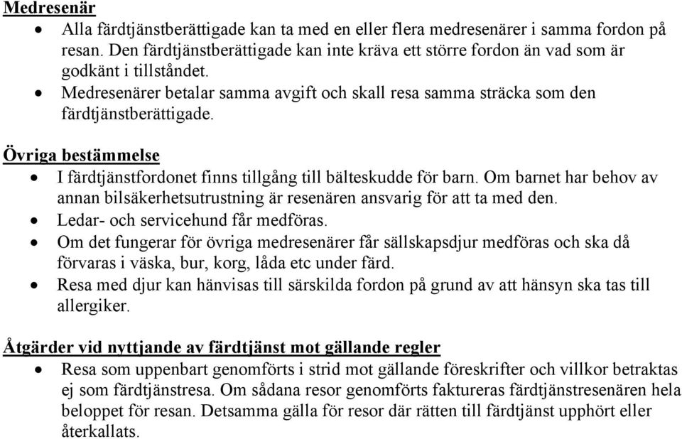 Om barnet har behov av annan bilsäkerhetsutrustning är resenären ansvarig för att ta med den. Ledar- och servicehund får medföras.