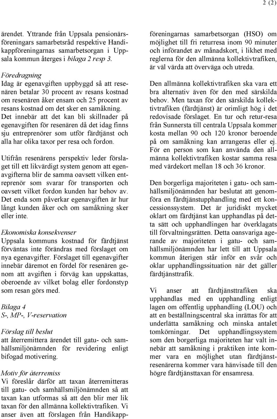 Det innebär att det kan bli skillnader på egenavgiften för resenären då det idag finns sju entreprenörer som utför färdtjänst och alla har olika taxor per resa och fordon.