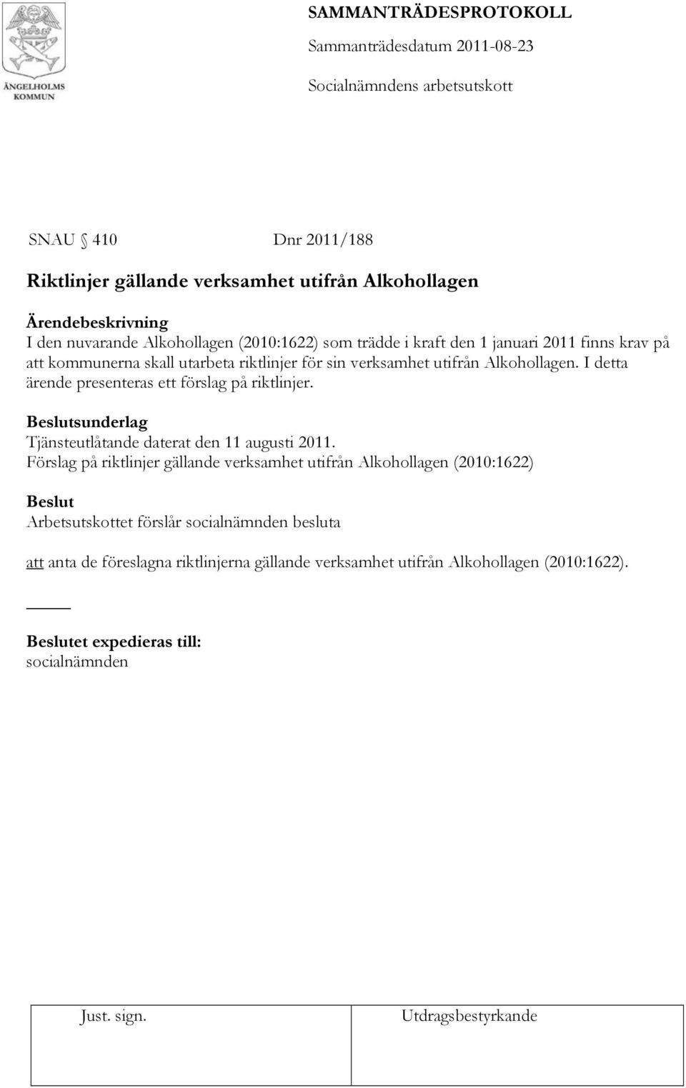 I detta ärende presenteras ett förslag på riktlinjer. Beslutsunderlag Tjänsteutlåtande daterat den 11 augusti 2011.