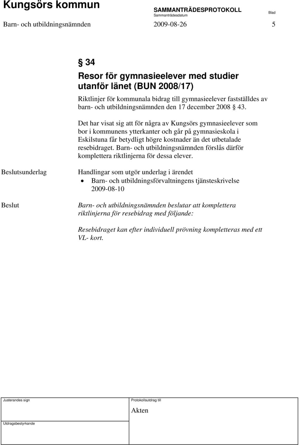 Det har visat sig att för några av Kungsörs gymnasieelever som bor i kommunens ytterkanter och går på gymnasieskola i Eskilstuna får betydligt högre kostnader än det utbetalade resebidraget.