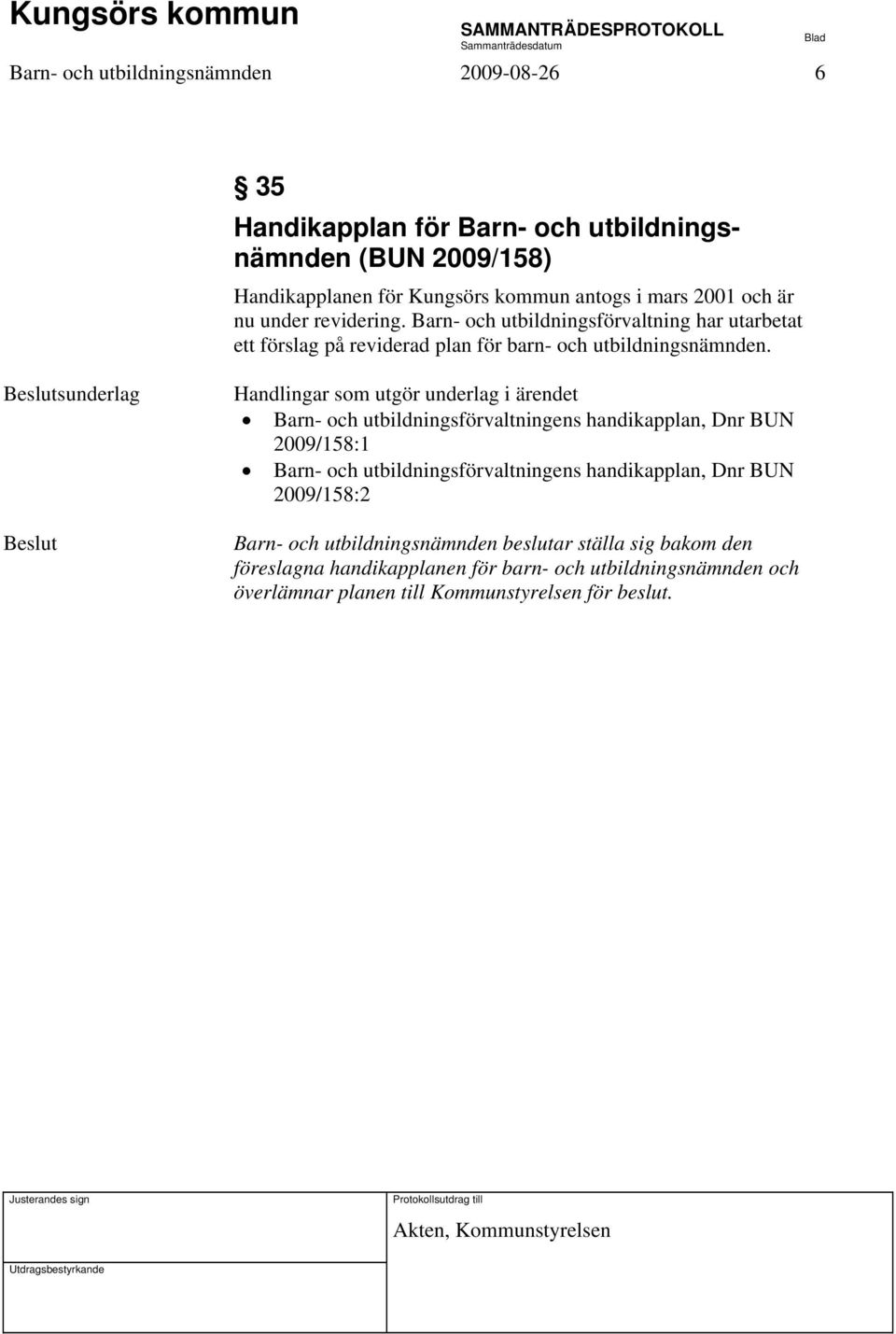 Beslutsunderlag Beslut Handlingar som utgör underlag i ärendet Barn- och utbildningsförvaltningens handikapplan, Dnr BUN 2009/158:1 Barn- och utbildningsförvaltningens