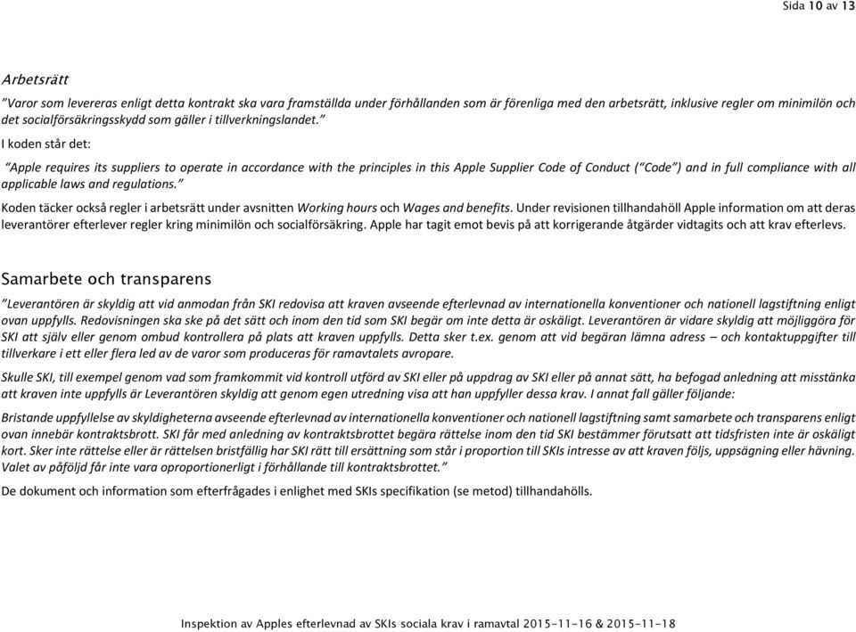 I koden står det: Apple requires its suppliers to operate in accordance with the principles in this Apple Supplier Code of Conduct ( Code ) and in full compliance with all applicable laws and