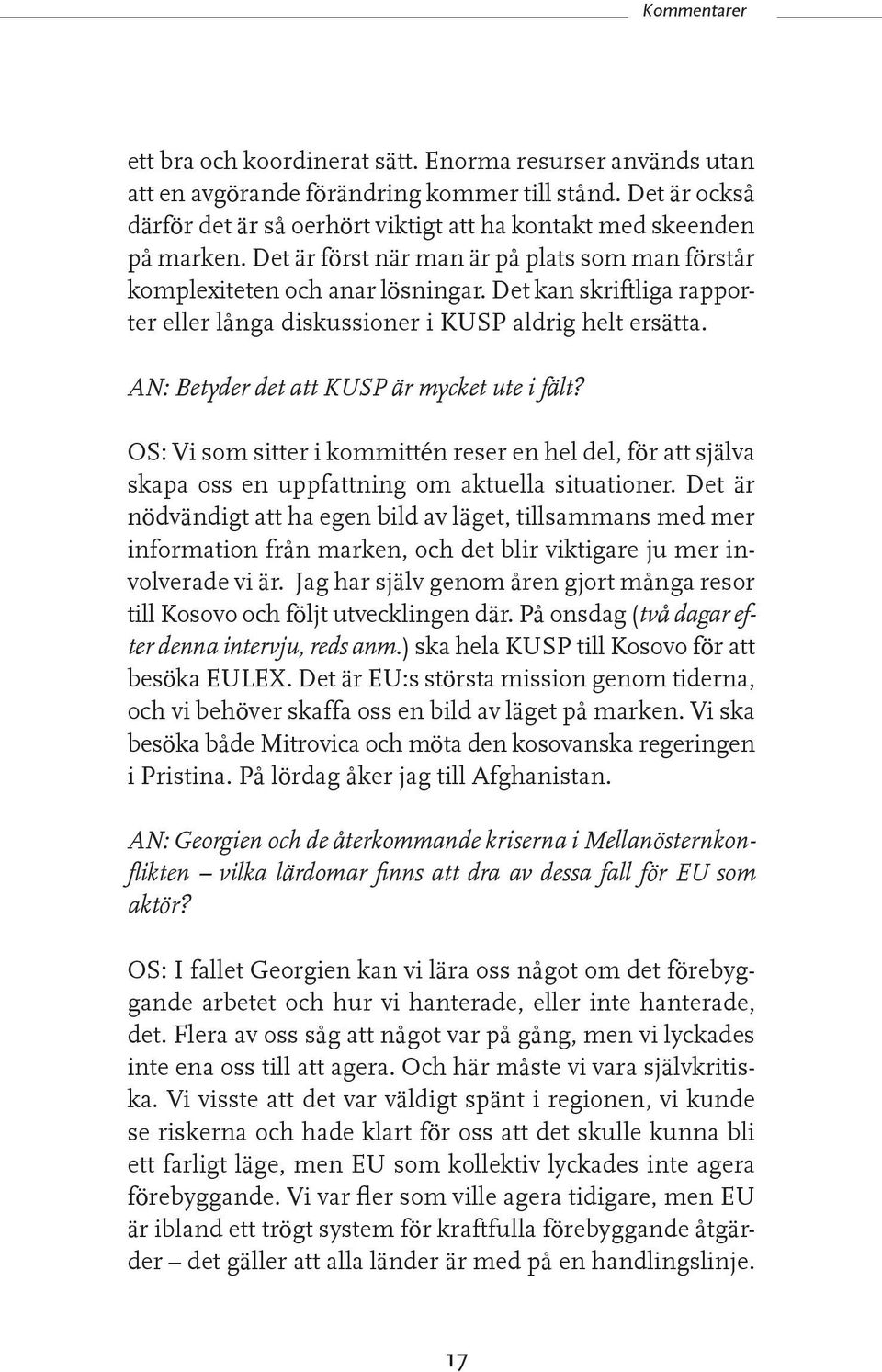 Det kan skriftliga rapporter eller långa diskussioner i KUSP aldrig helt ersätta. AN: Betyder det att KUSP är mycket ute i fält?