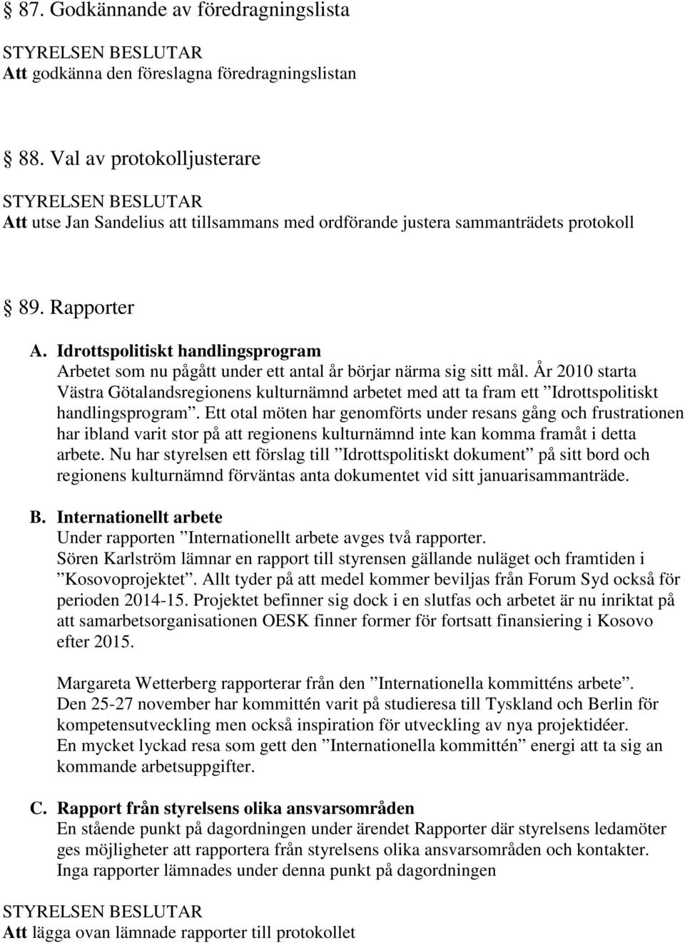 Idrottspolitiskt handlingsprogram Arbetet som nu pågått under ett antal år börjar närma sig sitt mål.