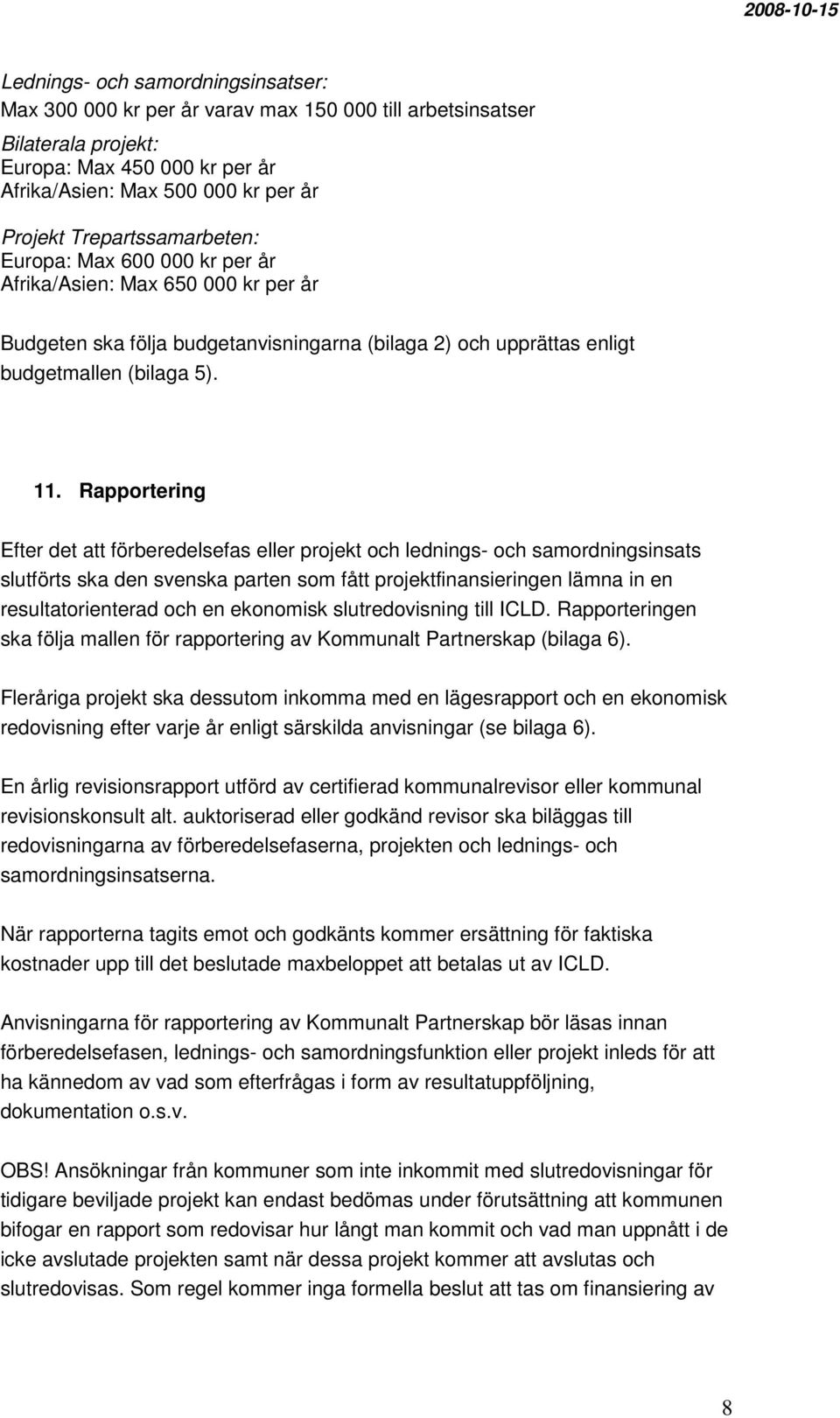 Rapportering Efter det att förberedelsefas eller projekt och lednings- och samordningsinsats slutförts ska den svenska parten som fått projektfinansieringen lämna in en resultatorienterad och en