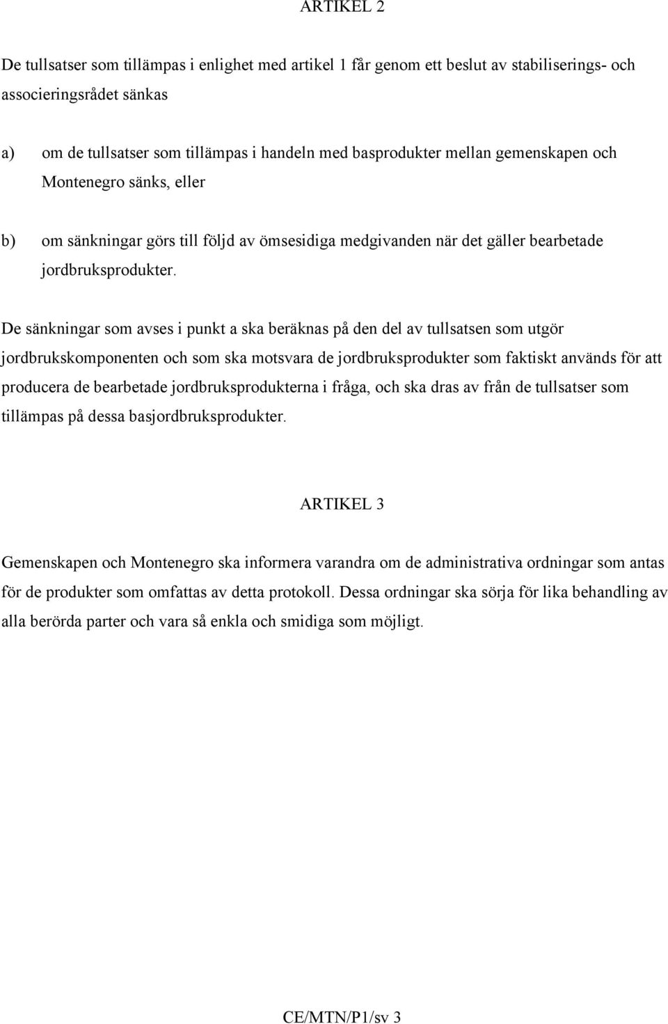 De sänkningar som avses i punkt a ska beräknas på den del av tullsatsen som utgör jordbrukskomponenten och som ska motsvara de jordbruksprodukter som faktiskt används för att producera de bearbetade