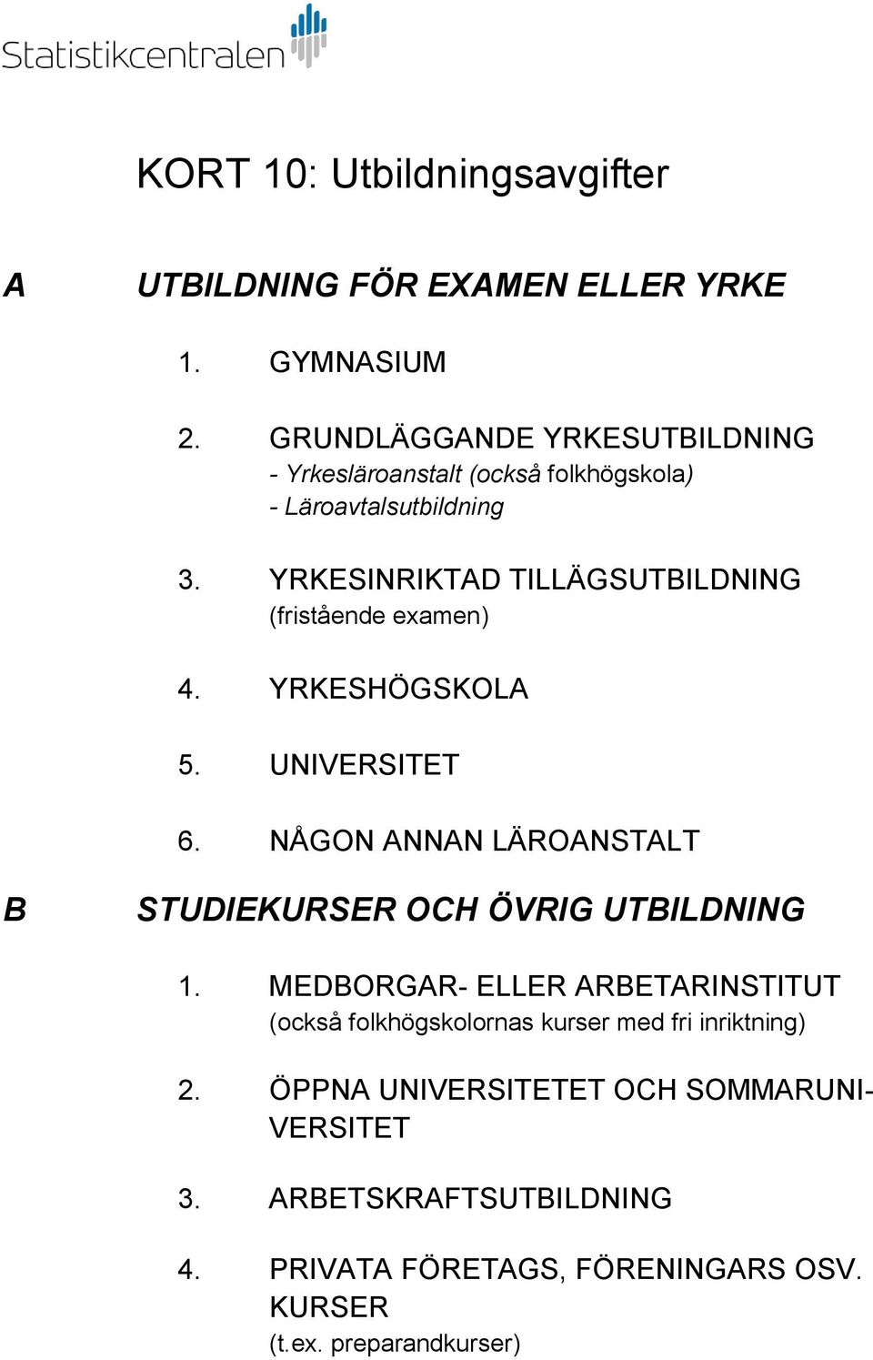 YRKESINRIKTAD TILLÄGSUTBILDNING (fristående examen) 4. YRKESHÖGSKOLA 5. UNIVERSITET 6.