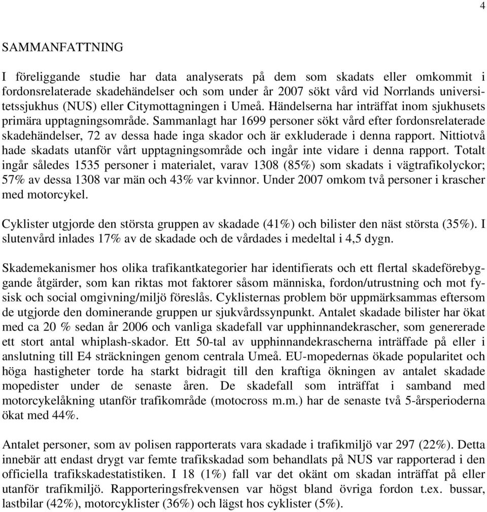 Sammanlagt har 1699 personer sökt vård efter fordonsrelaterade skadehändelser, 72 av dessa hade inga skador och är exkluderade i denna rapport.