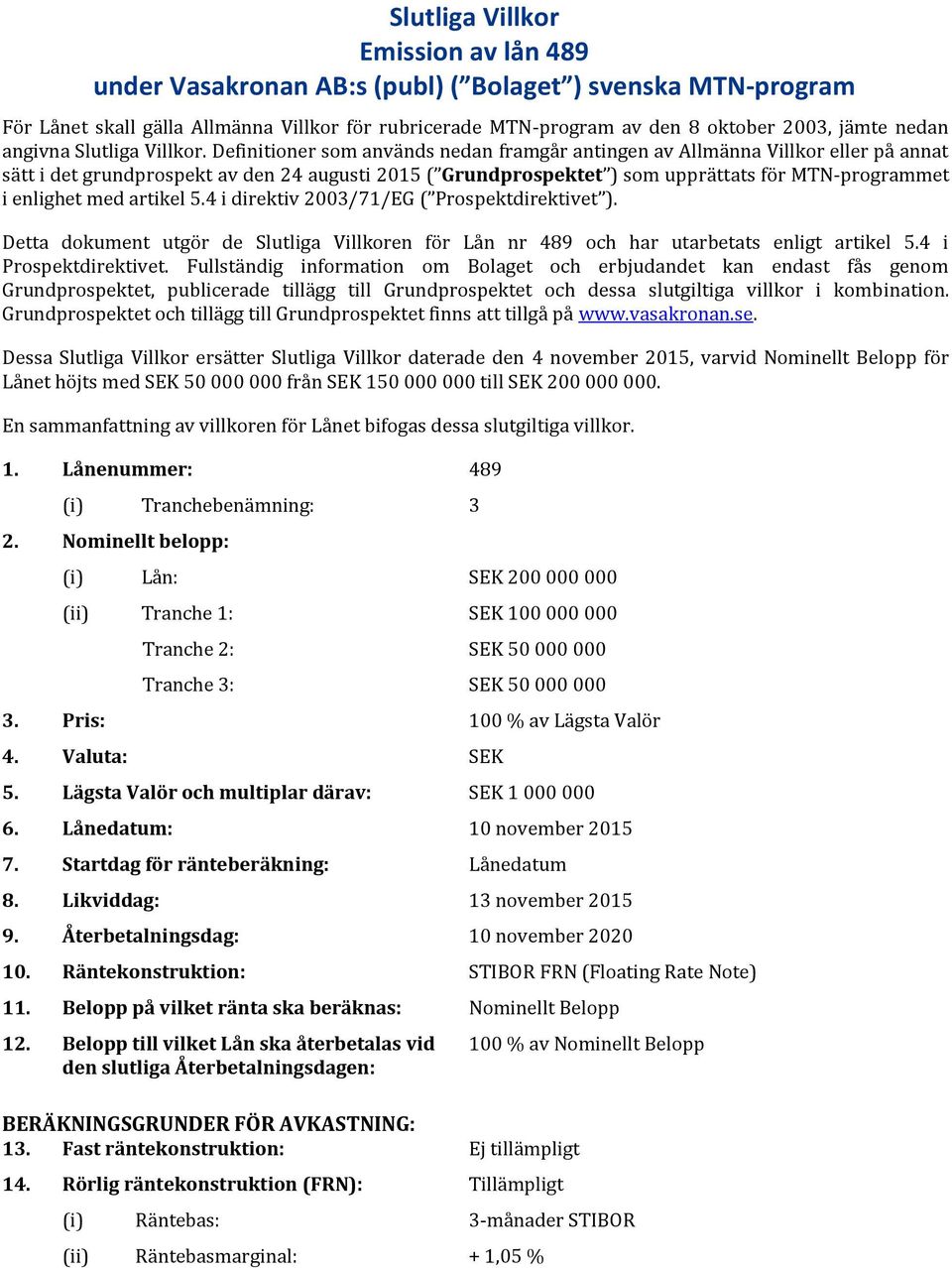 Definitioner som används nedan framgår antingen av Allmänna Villkor eller på annat sätt i det grundprospekt av den 24 augusti 2015 ( Grundprospektet ) som upprättats för MTN-programmet i enlighet med