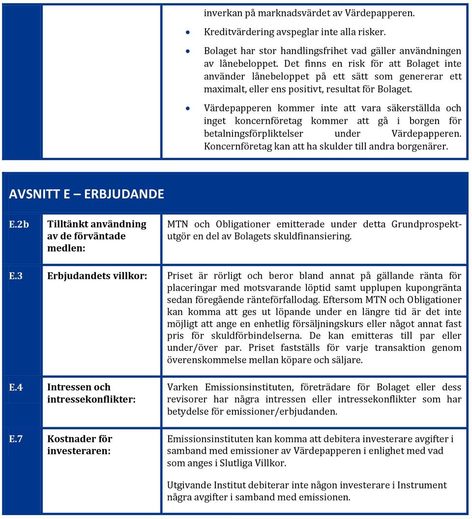 Värdepapperen kommer inte att vara säkerställda och inget koncernföretag kommer att gå i borgen för betalningsförpliktelser under Värdepapperen.