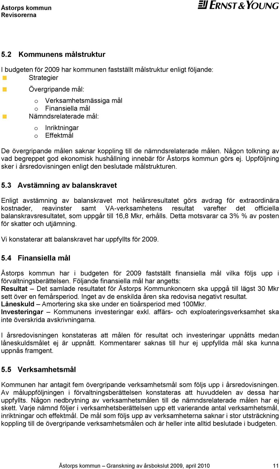 Uppföljning sker i årsredovisningen enligt den beslutade målstrukturen. 5.