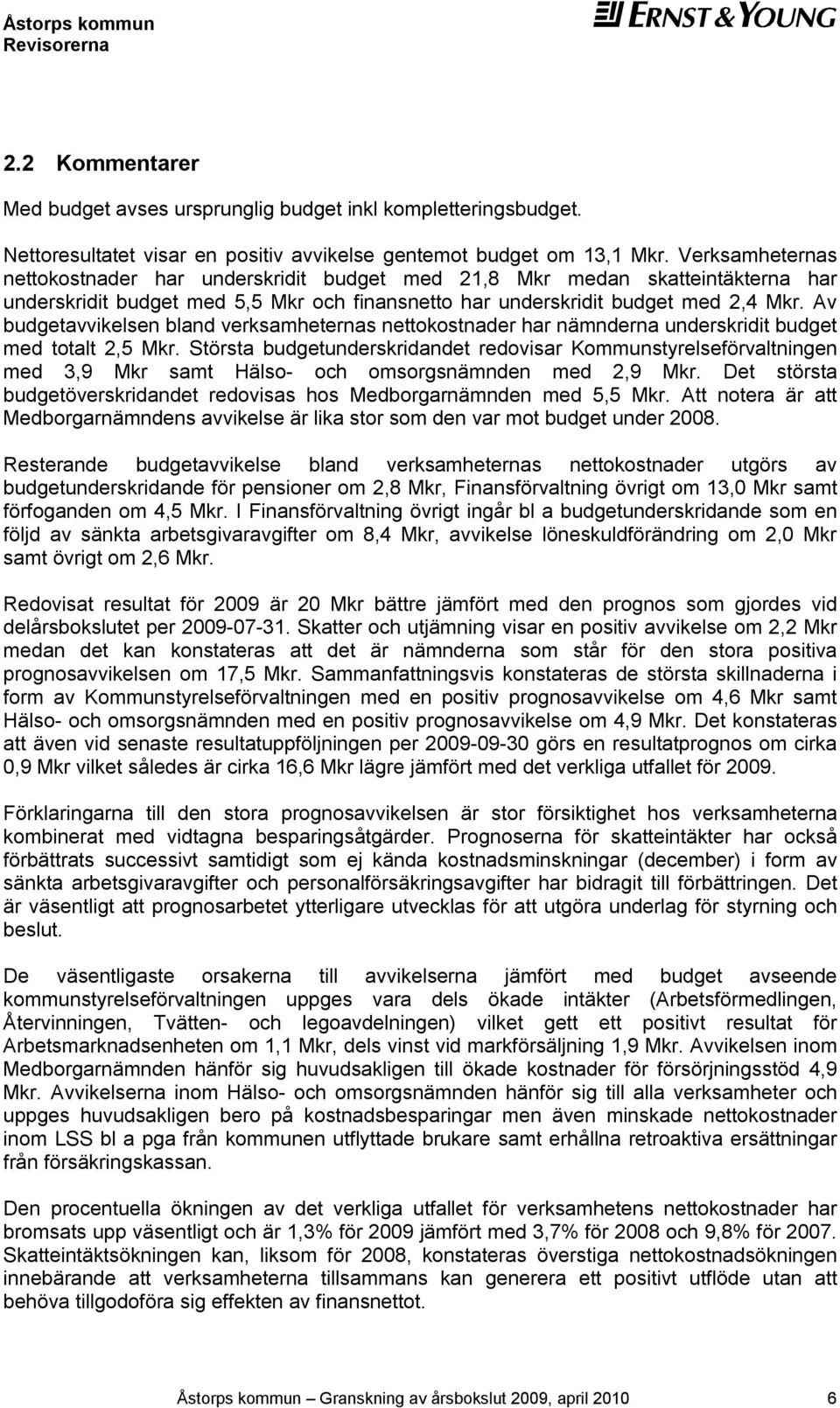 Av budgetavvikelsen bland verksamheternas nettokostnader har nämnderna underskridit budget med totalt 2,5 Mkr.