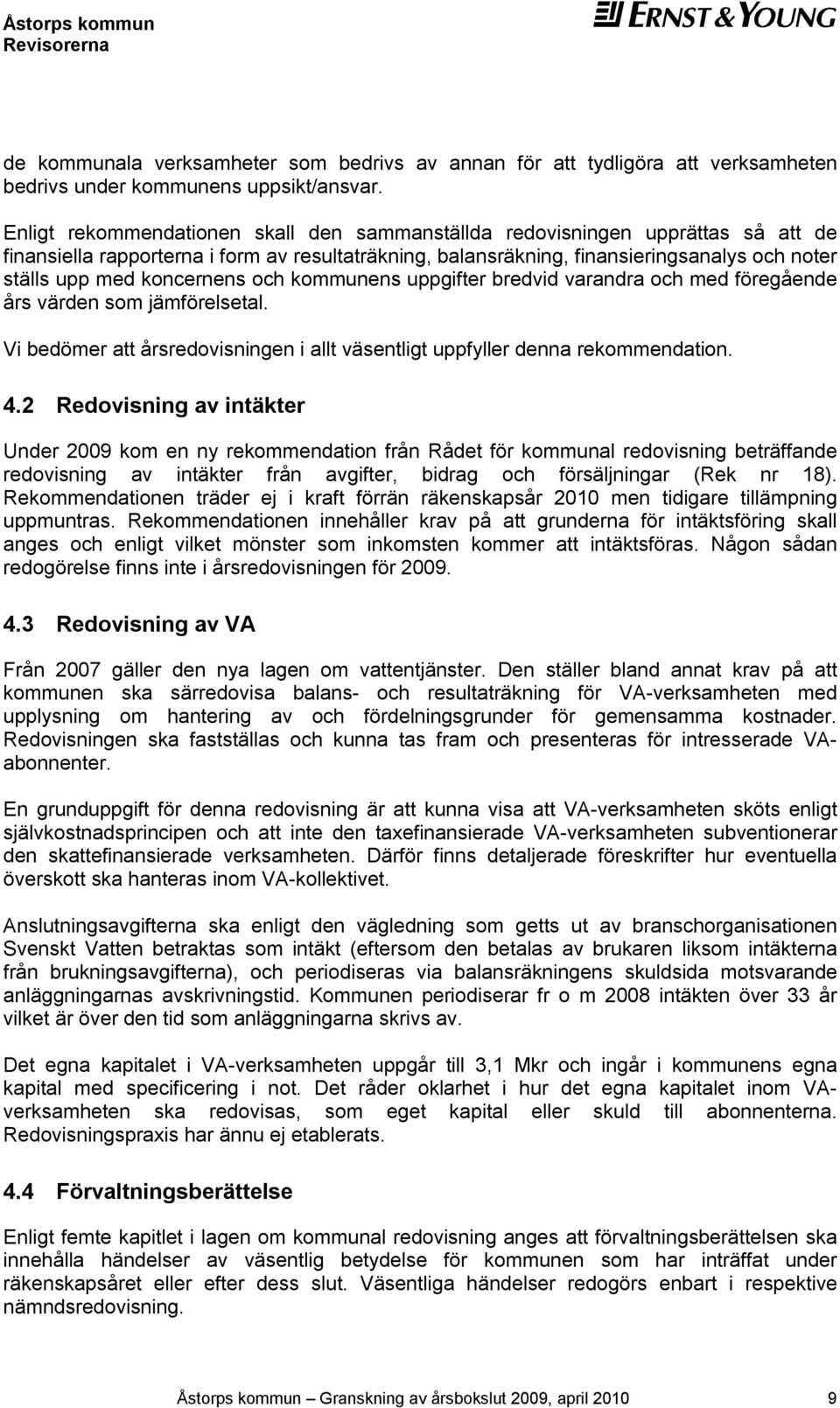 koncernens och kommunens uppgifter bredvid varandra och med föregående års värden som jämförelsetal. Vi bedömer att årsredovisningen i allt väsentligt uppfyller denna rekommendation. 4.