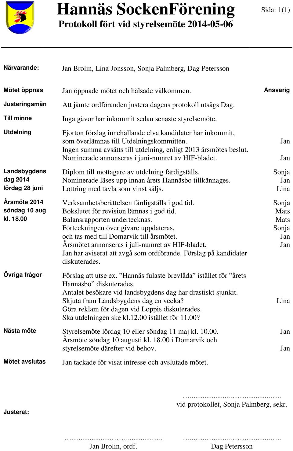 Fjorton förslag innehållande elva kandidater har inkommit, som överlämnas till Utdelningskommittén. Ingen summa avsätts till utdelning, enligt 2013 årsmötes beslut.