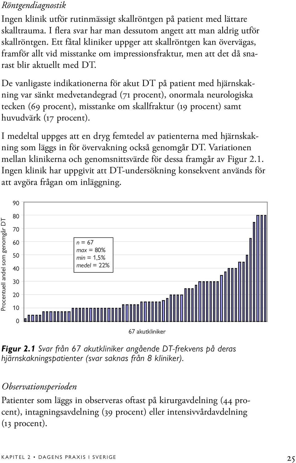 De vanligaste indikationerna för akut DT på patient med hjärnskakning var sänkt medvetandegrad (71 procent), onormala neurologiska tecken (69 procent), misstanke om skallfraktur (19 procent) samt