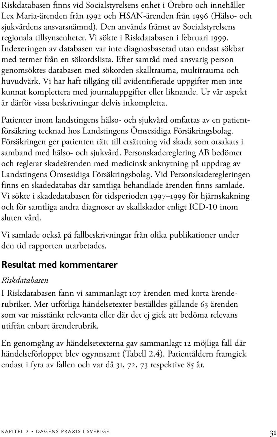 Indexeringen av databasen var inte diagnosbaserad utan endast sökbar med termer från en sökordslista.