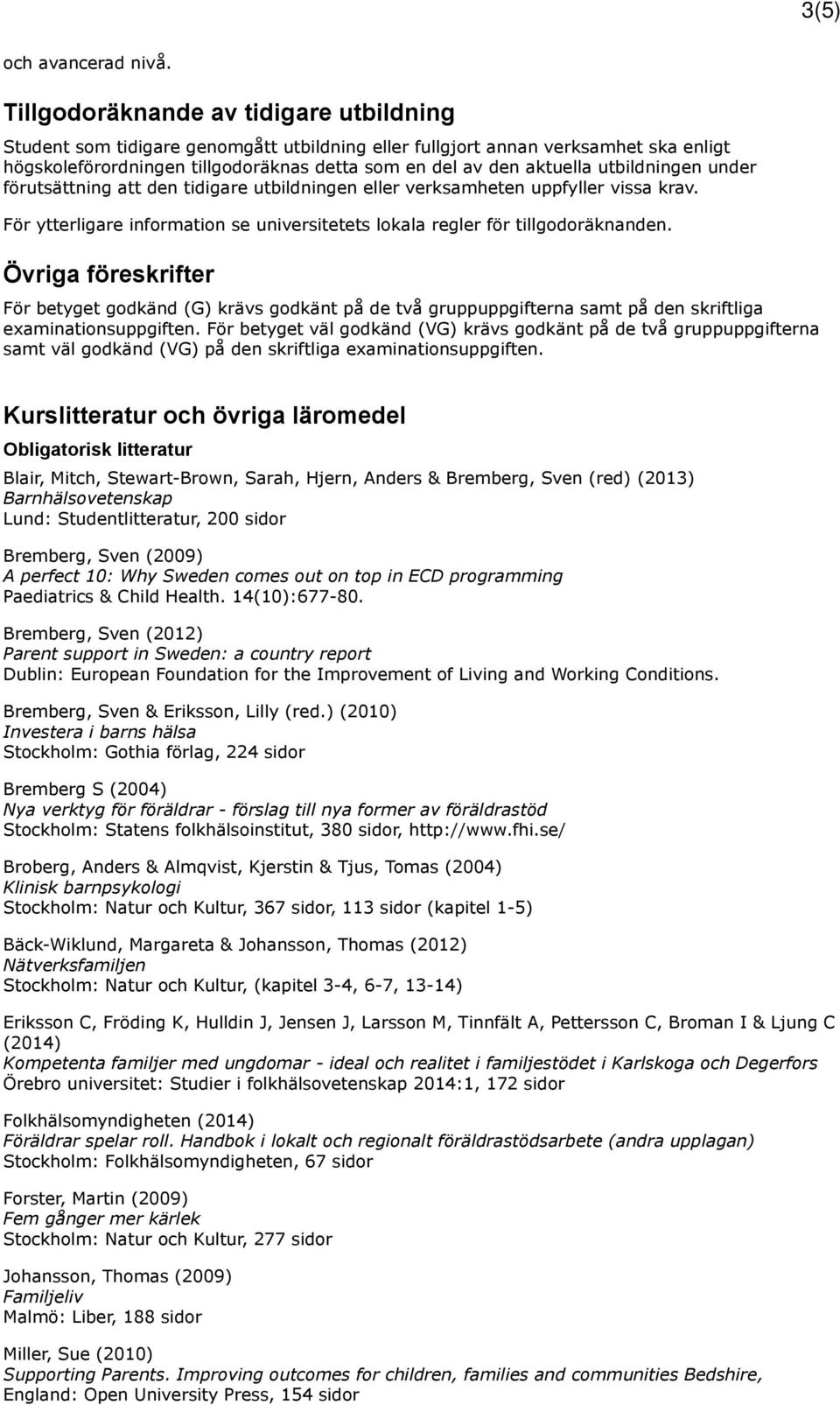 utbildningen under förutsättning att den tidigare utbildningen eller verksamheten uppfyller vissa krav. För ytterligare information se universitetets lokala regler för tillgodoräknanden.