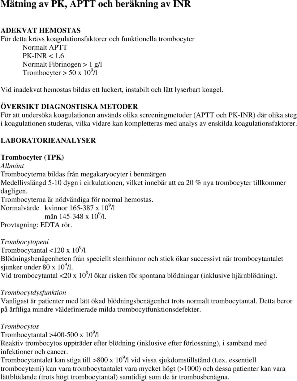 ÖVERSIKT DIAGNOSTISKA METODER För att undersöka koagulationen används olika screeningmetoder (APTT och PK-INR) där olika steg i koagulationen studeras, vilka vidare kan kompletteras med analys av