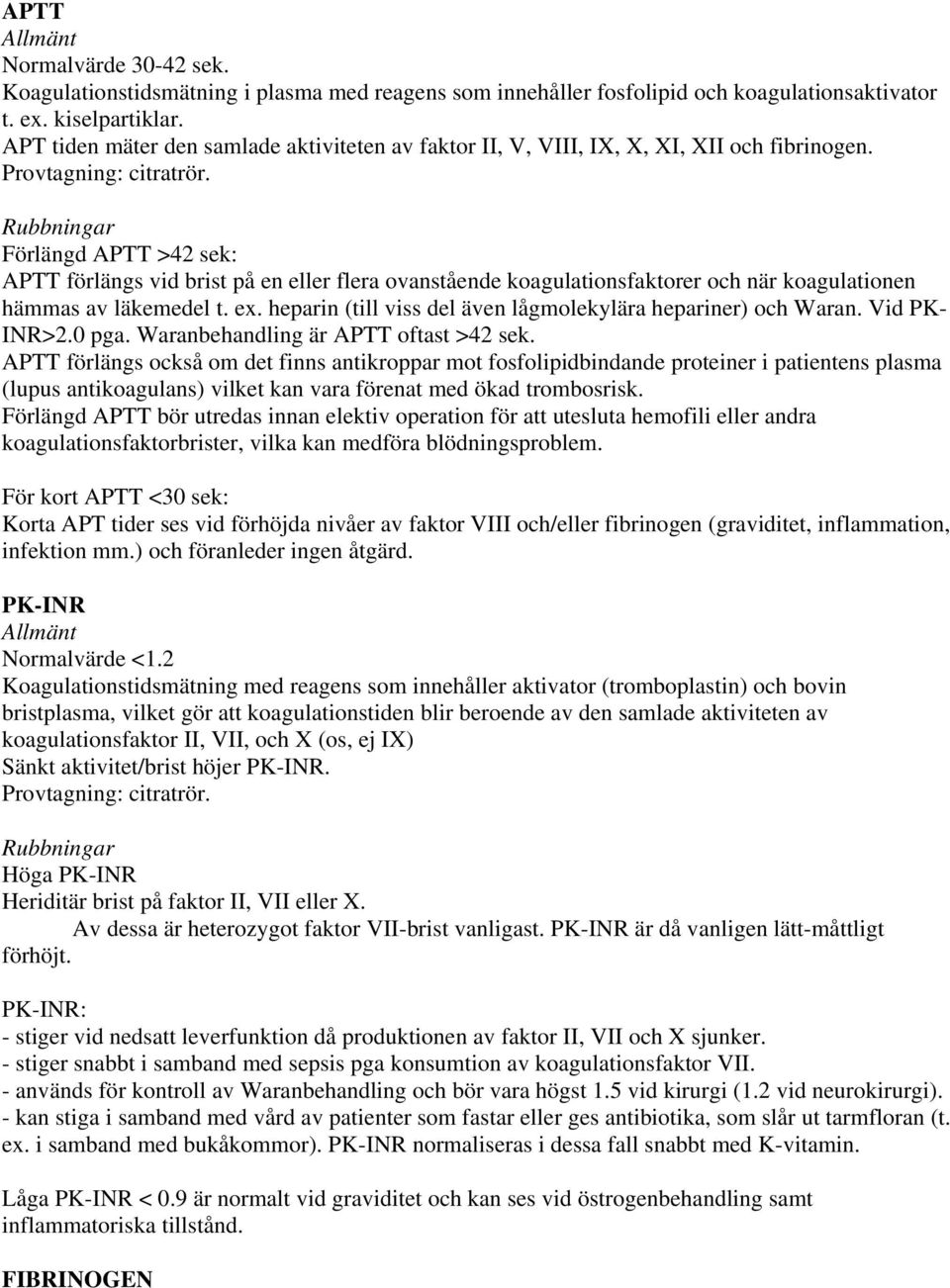 Rubbningar Förlängd APTT >42 sek: APTT förlängs vid brist på en eller flera ovanstående koagulationsfaktorer och när koagulationen hämmas av läkemedel t. ex.