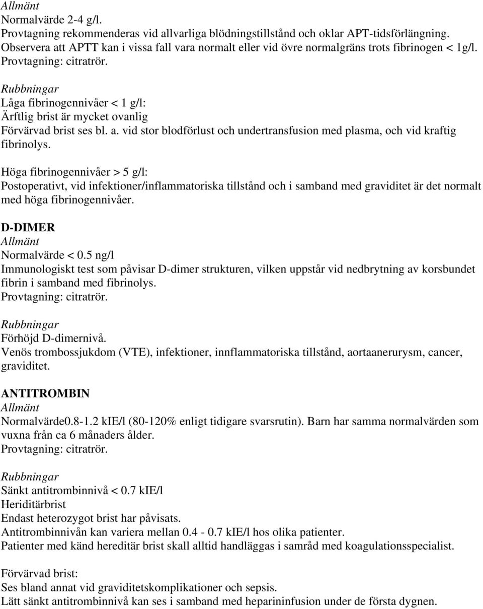 Rubbningar Låga fibrinogennivåer < 1 g/l: Ärftlig brist är mycket ovanlig Förvärvad brist ses bl. a. vid stor blodförlust och undertransfusion med plasma, och vid kraftig fibrinolys.