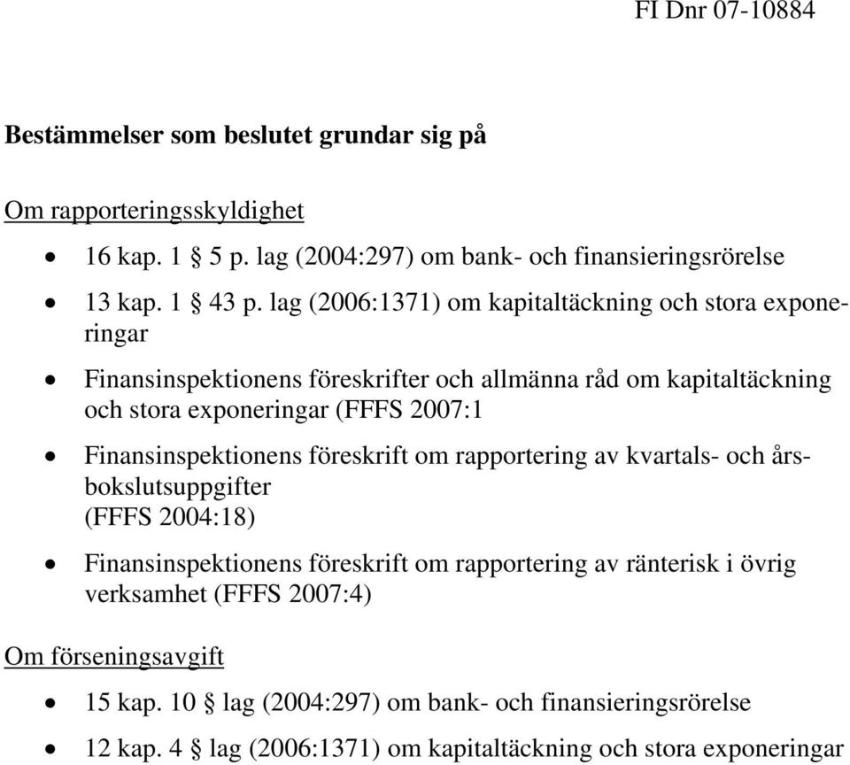 Finansinspektionens föreskrift om rapportering av kvartals- och årsbokslutsuppgifter (FFFS 2004:18) Finansinspektionens föreskrift om rapportering av ränterisk i