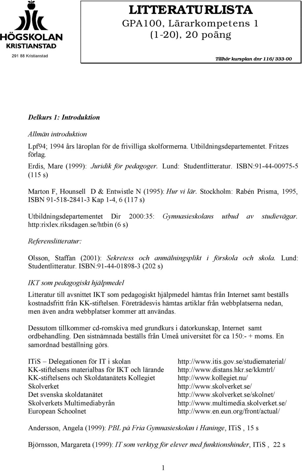 ISBN:91-44-00975-5 (115 s) Marton F, Hounsell D & Entwistle N (1995): Hur vi lär.