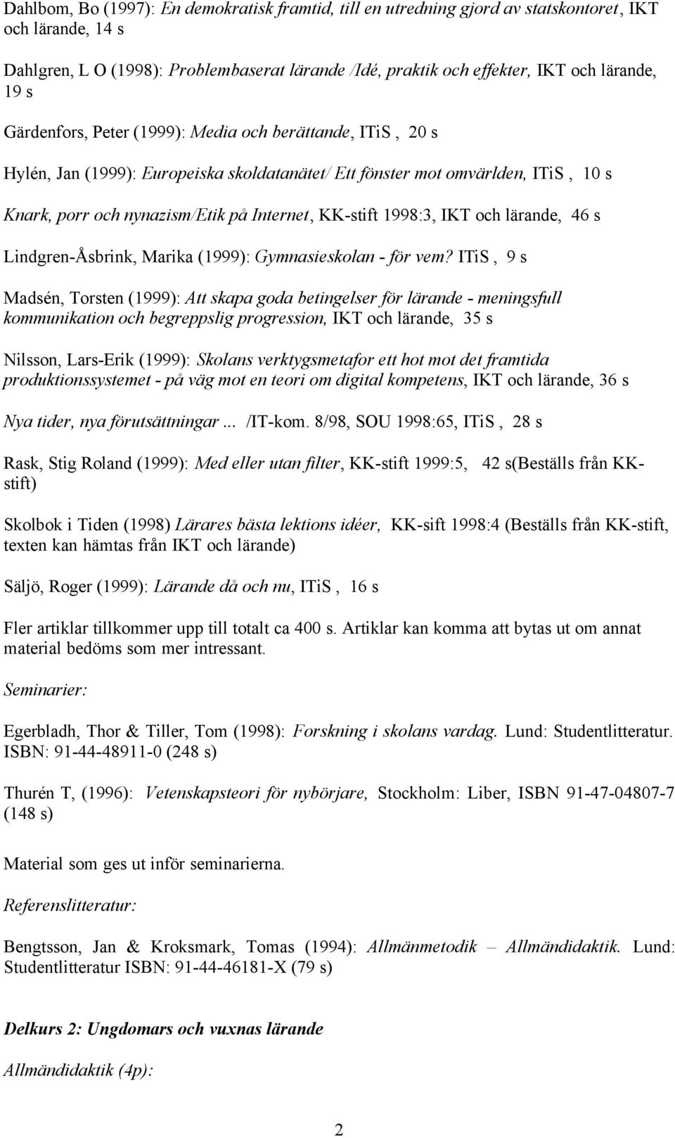 1998:3, IKT och lärande, 46 s Lindgren-Åsbrink, Marika (1999): Gymnasieskolan - för vem?
