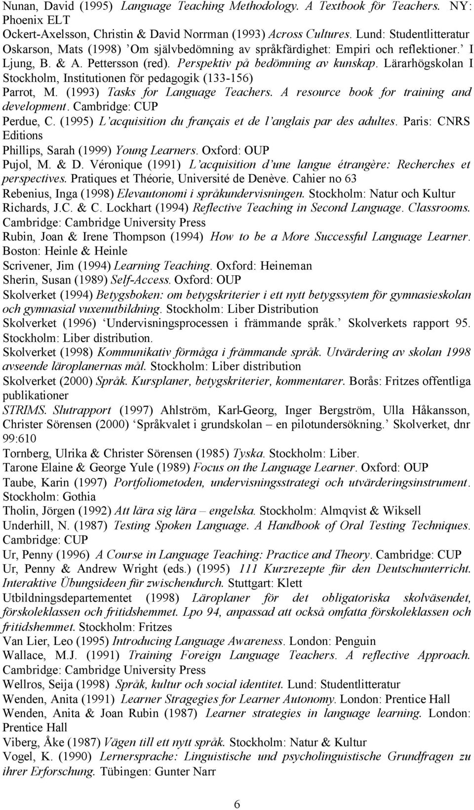 Lärarhögskolan I Stockholm, Institutionen för pedagogik (133-156) Parrot, M. (1993) Tasks for Language Teachers. A resource book for training and development. Cambridge: CUP Perdue, C.