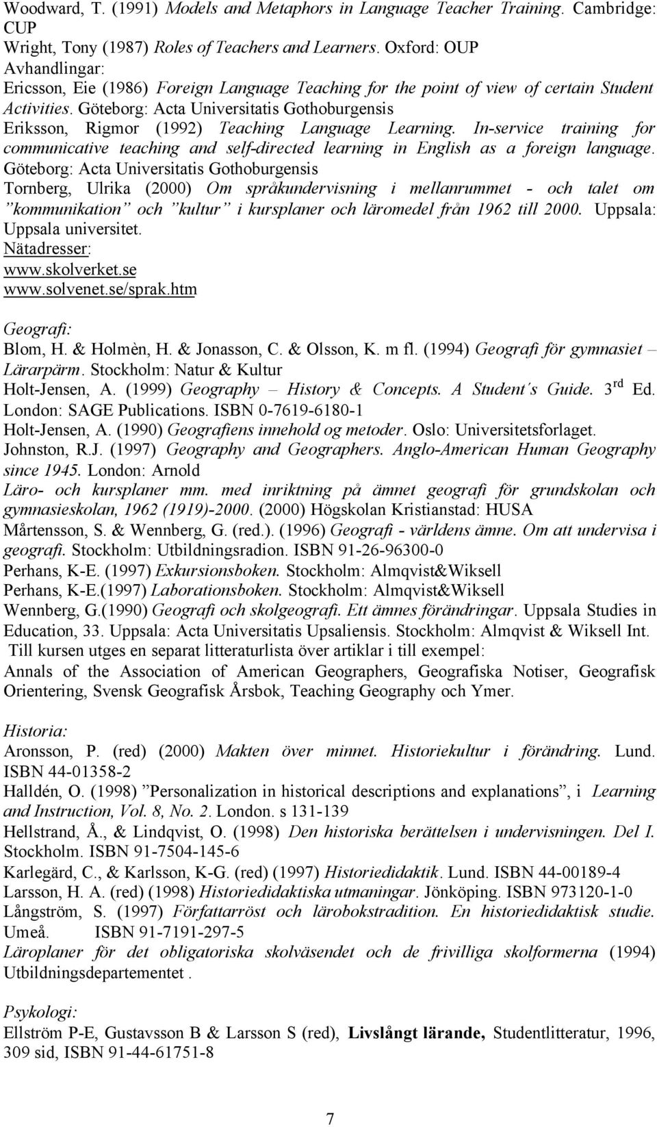 Göteborg: Acta Universitatis Gothoburgensis Eriksson, Rigmor (1992) Teaching Language Learning.