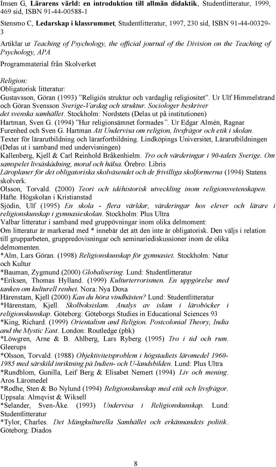 Gustavsson, Göran (1993) Religiös struktur och vardaglig religiositet. Ur Ulf Himmelstrand och Göran Svensson Sverige-Vardag och struktur. Sociologer beskriver det svenska samhället.