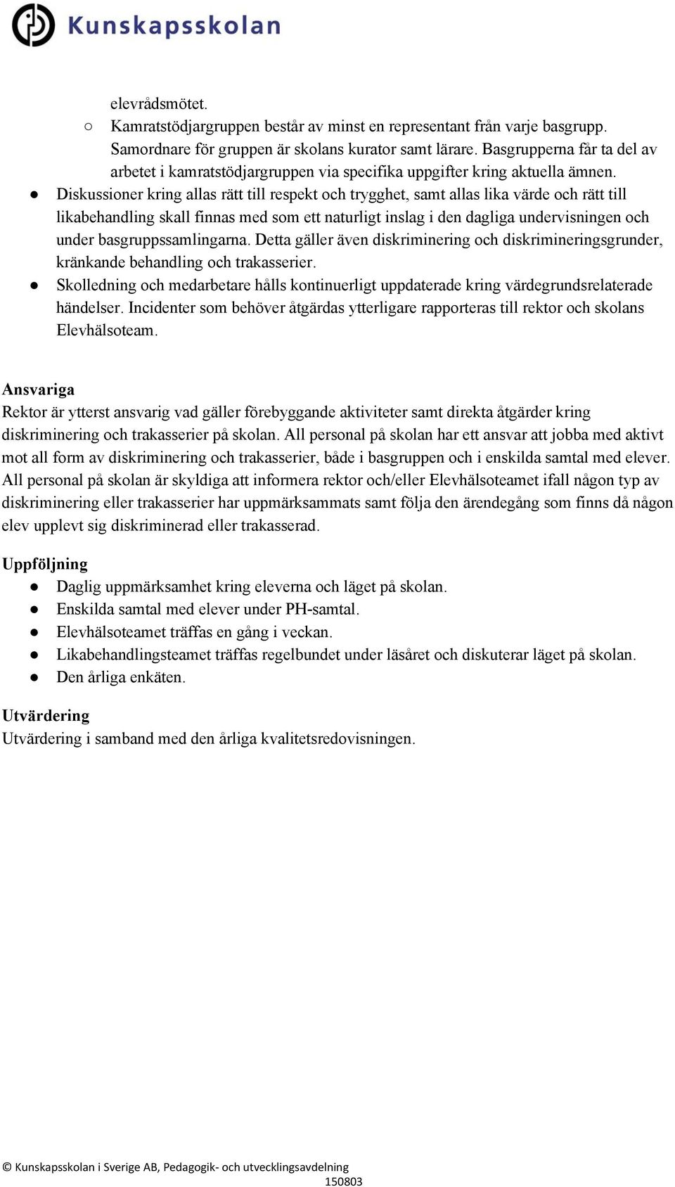 Diskussioner kring allas rätt till respekt och trygghet, samt allas lika värde och rätt till likabehandling skall finnas med som ett naturligt inslag i den dagliga undervisningen och under