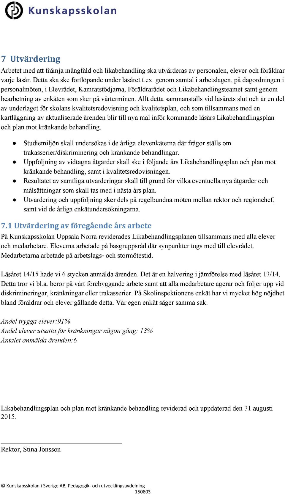 Allt detta sammanställs vid läsårets slut och är en del av underlaget för skolans kvalitetsredovisning och kvalitetsplan, och som tillsammans med en kartläggning av aktualiserade ärenden blir till