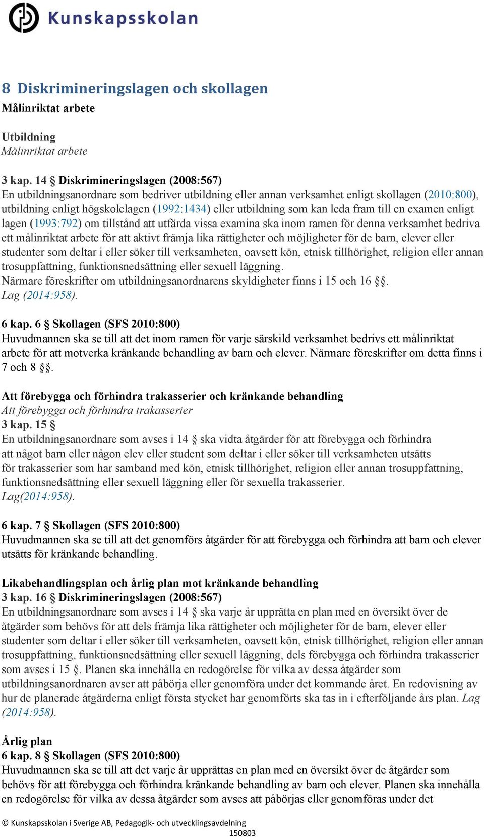 som kan leda fram till en examen enligt lagen ( 1993:792 ) om tillstånd att utfärda vissa examina ska inom ramen för denna verksamhet bedriva ett målinriktat arbete för att aktivt främja lika