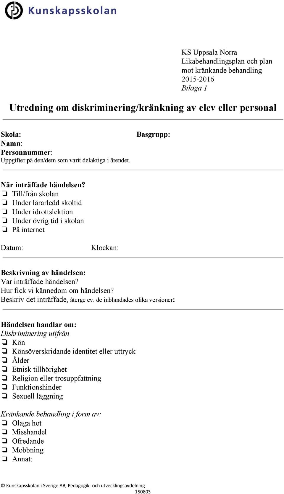 Till/från skolan Under lärarledd skoltid Under idrottslektion Under övrig tid i skolan På internet Datum: Klockan: Beskrivning av händelsen: Var inträffade händelsen?