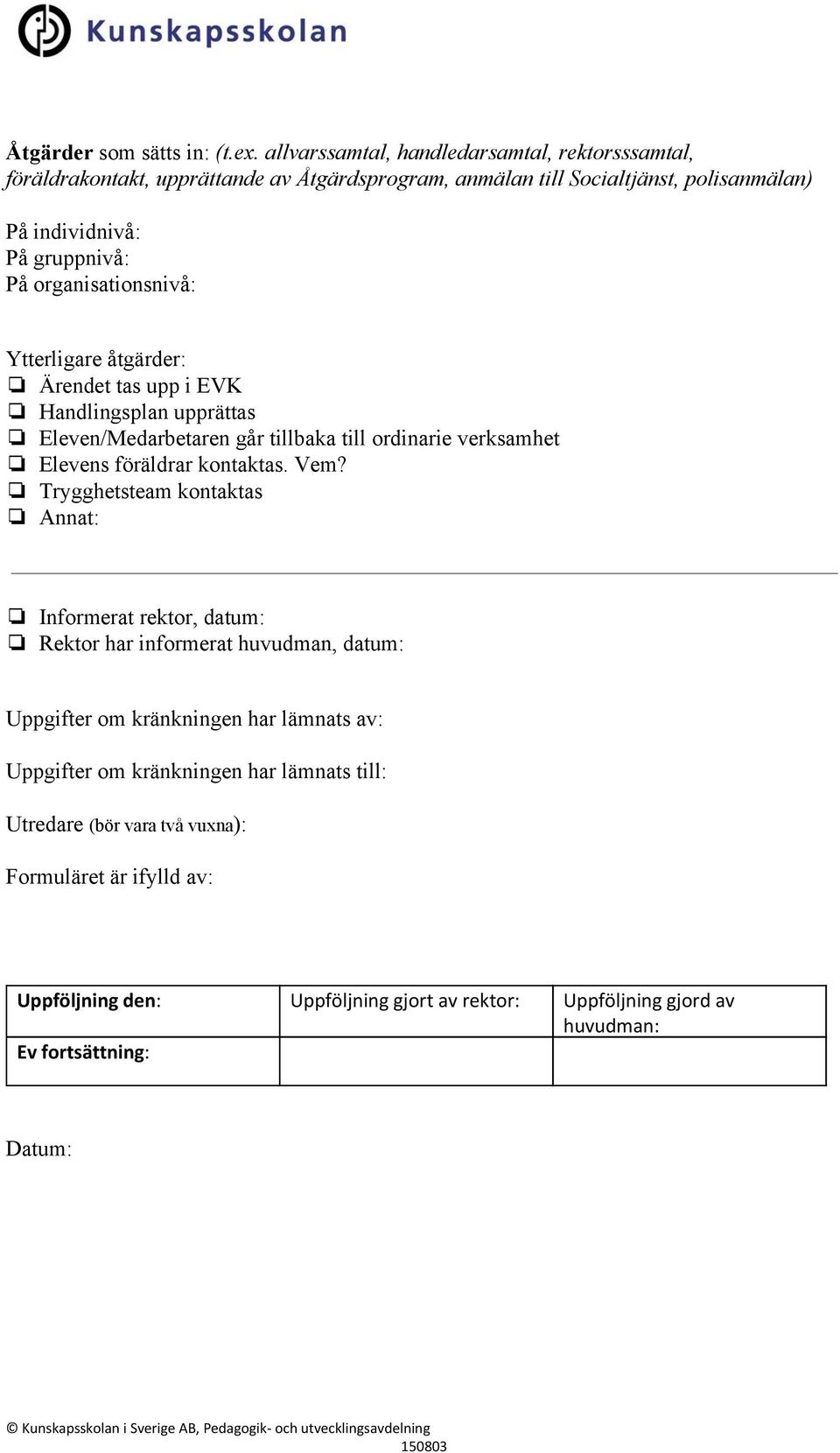 organisationsnivå: Ytterligare åtgärder: Ärendet tas upp i EVK Handlingsplan upprättas Eleven/Medarbetaren går tillbaka till ordinarie verksamhet Elevens föräldrar kontaktas. Vem?