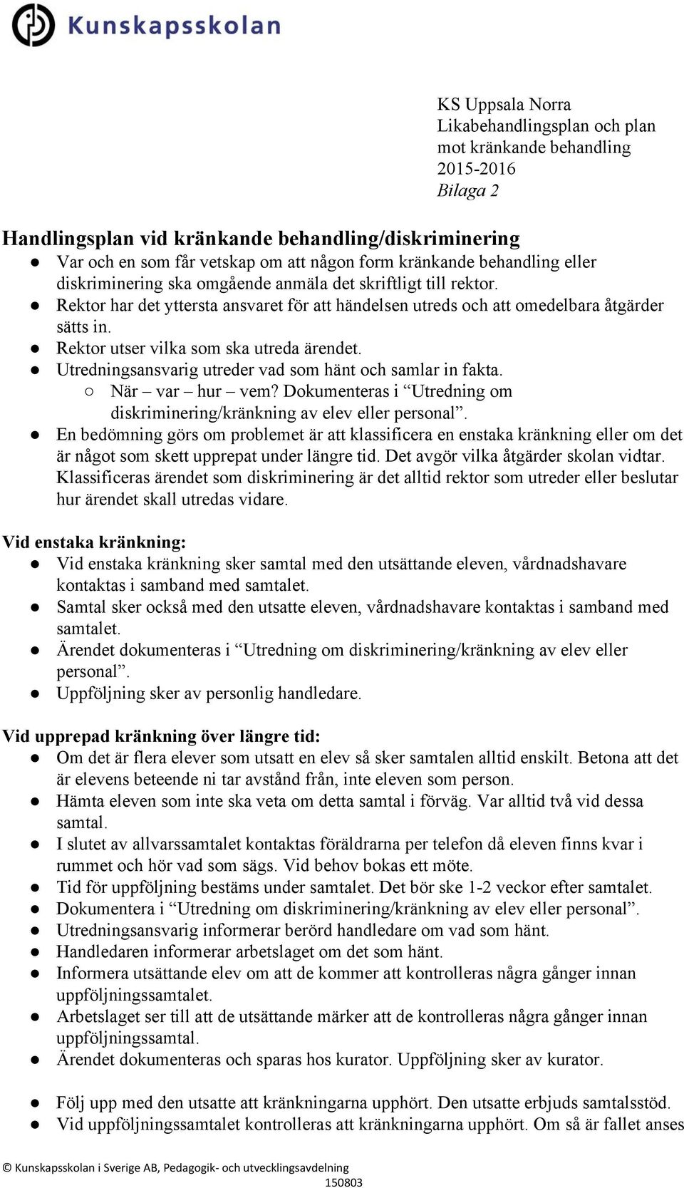 Rektor utser vilka som ska utreda ärendet. Utredningsansvarig utreder vad som hänt och samlar in fakta. När var hur vem? Dokumenteras i Utredning om diskriminering/kränkning av elev eller personal.