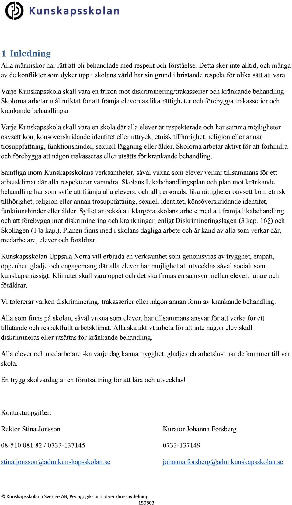 Varje Kunskapsskola skall vara en frizon mot diskriminering/trakasserier och kränkande behandling.