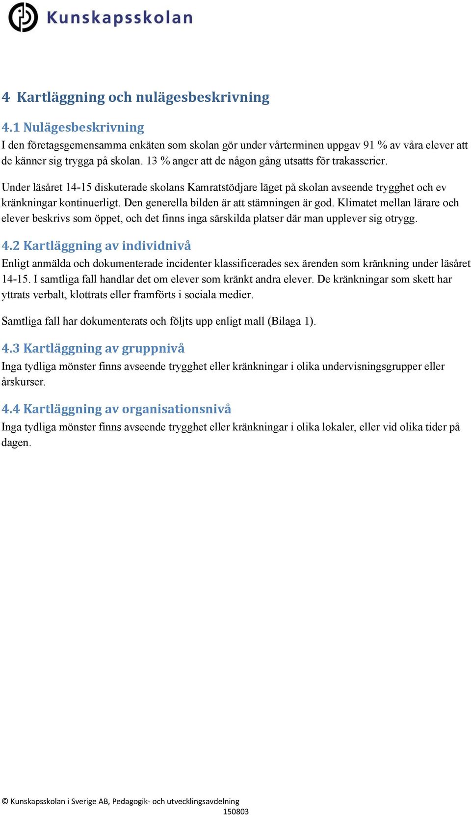 Den generella bilden är att stämningen är god. Klimatet mellan lärare och elever beskrivs som öppet, och det finns inga särskilda platser där man upplever sig otrygg. 4.