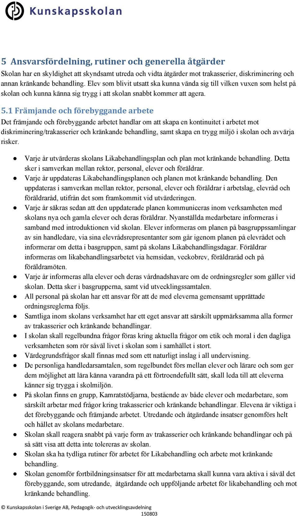 1 Främjande och förebyggande arbete Det främjande och förebyggande arbetet handlar om att skapa en kontinuitet i arbetet mot diskriminering/trakasserier och kränkande behandling, samt skapa en trygg