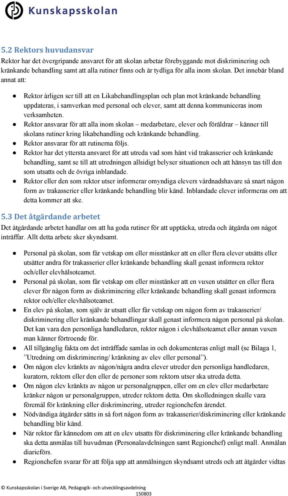 Det innebär bland annat att: Rektor årligen ser till att en Likabehandlingsplan och plan mot kränkande behandling uppdateras, i samverkan med personal och elever, samt att denna kommuniceras inom